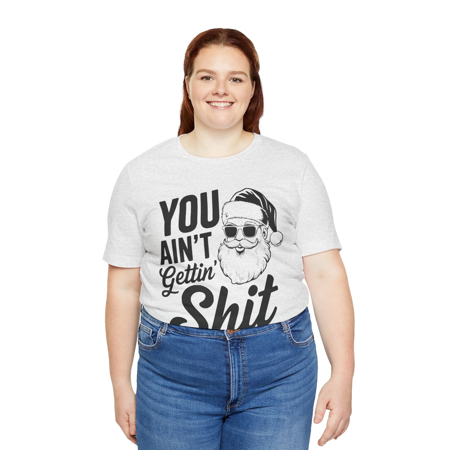 You ain't getting shit-Unisex Jersey Short Sleeve Tee