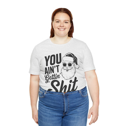 You ain't getting shit-Unisex Jersey Short Sleeve Tee