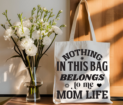 Tote Bag - Nothing in this bag belongs to me Mom Life