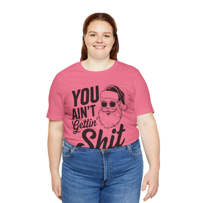 You ain't getting shit-Unisex Jersey Short Sleeve Tee