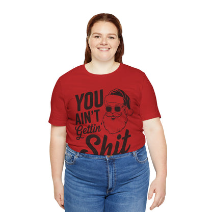 You ain't getting shit-Unisex Jersey Short Sleeve Tee